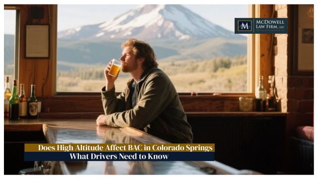 Does High Altitude Affect BAC in Colorado Springs - McDowell Law Firm Does High Altitude Affect BAC in Colorado Springs